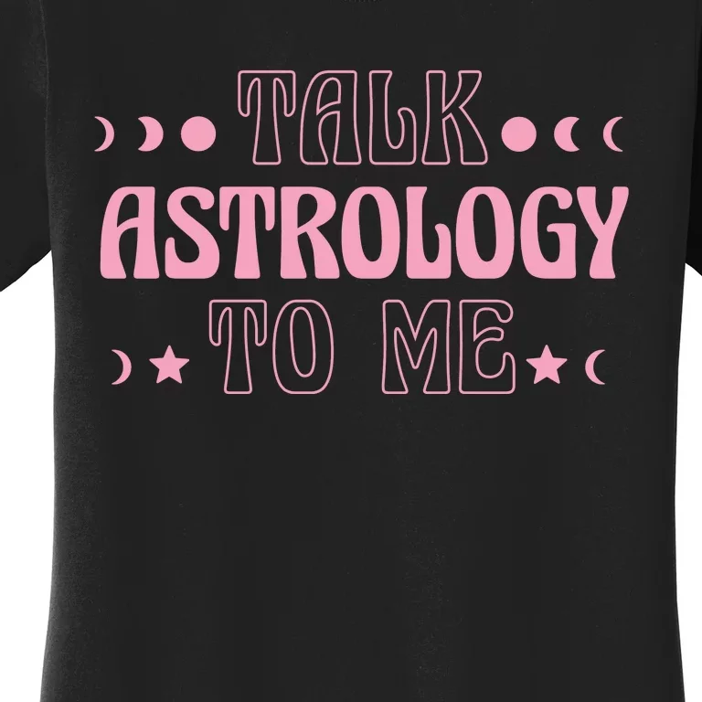 Talk Astrology To Me Funny Zodiac Women's T-Shirt