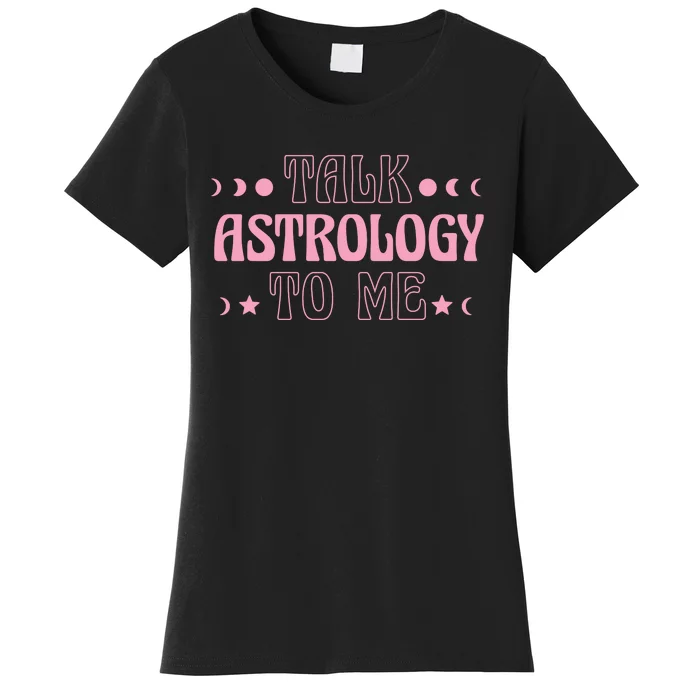 Talk Astrology To Me Funny Zodiac Women's T-Shirt