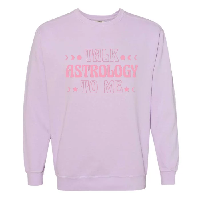 Talk Astrology To Me Funny Zodiac Garment-Dyed Sweatshirt