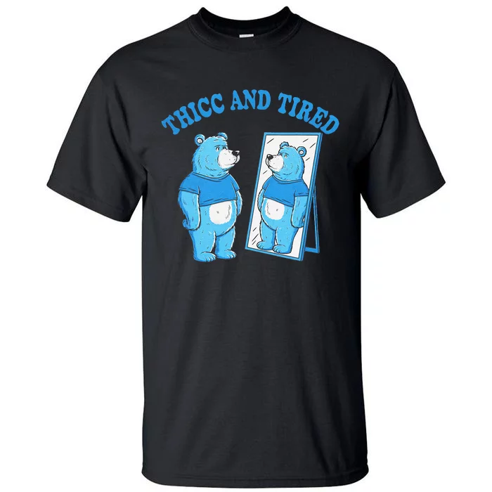 Thicc And Tired Bear Mirror Reflection Humor Tall T-Shirt