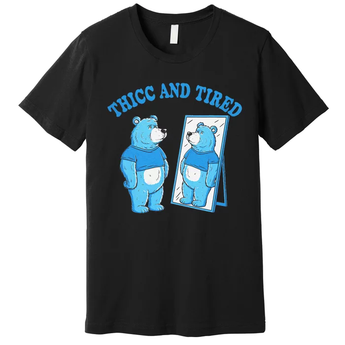 Thicc And Tired Bear Mirror Reflection Humor Premium T-Shirt