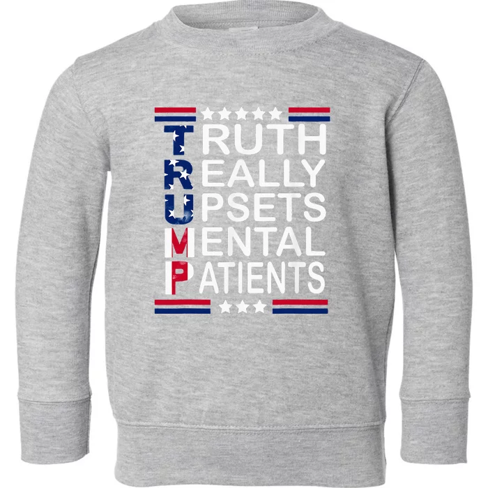 Trump Apparel Truth Really Upsets Mental Patients Toddler Sweatshirt