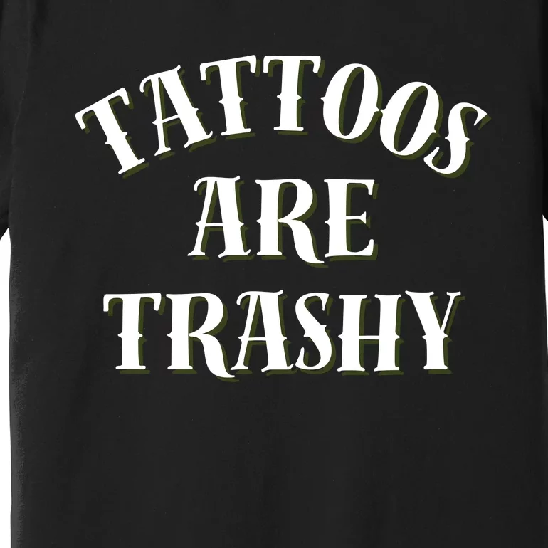 Tattoos Are Trashy Funny Sarcastic Joke Premium T-Shirt