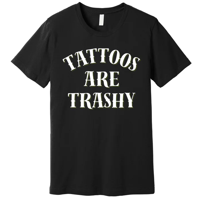 Tattoos Are Trashy Funny Sarcastic Joke Premium T-Shirt