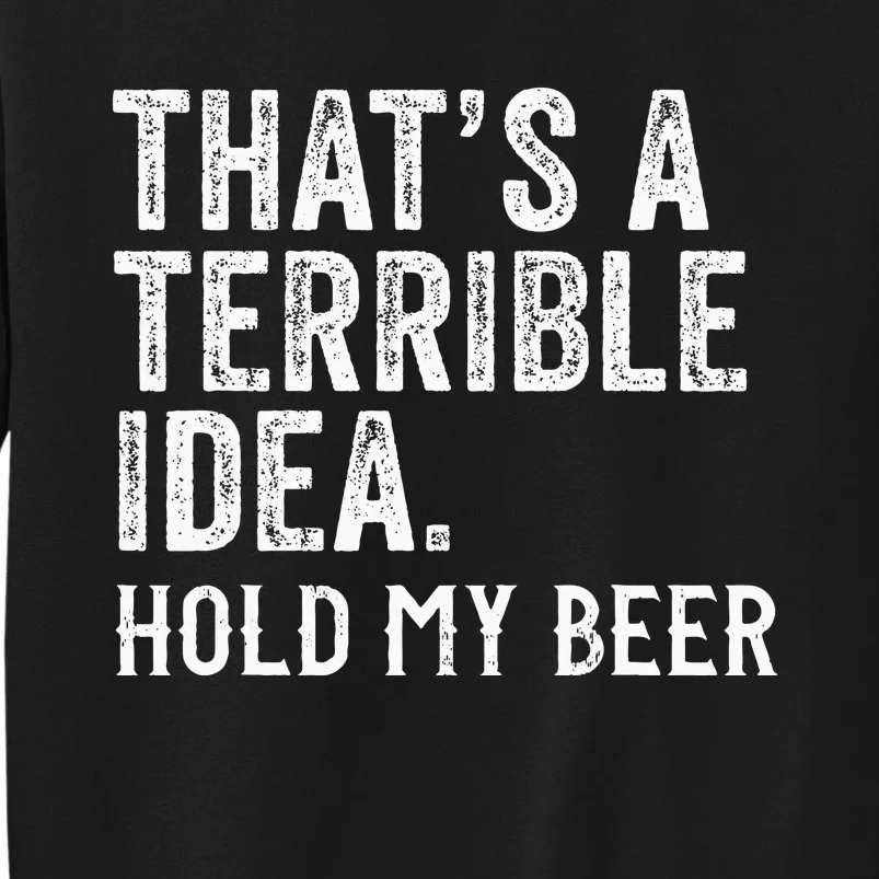 ThatS A Terrible Idea Hold My Beer Funny Drinking Tall Sweatshirt