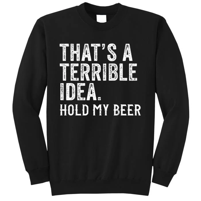 ThatS A Terrible Idea Hold My Beer Funny Drinking Tall Sweatshirt