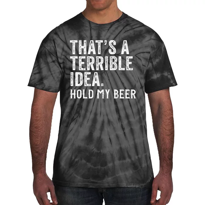 ThatS A Terrible Idea Hold My Beer Funny Drinking Tie-Dye T-Shirt