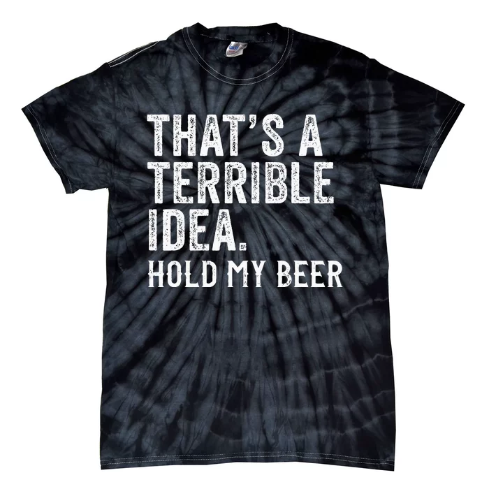 ThatS A Terrible Idea Hold My Beer Funny Drinking Tie-Dye T-Shirt