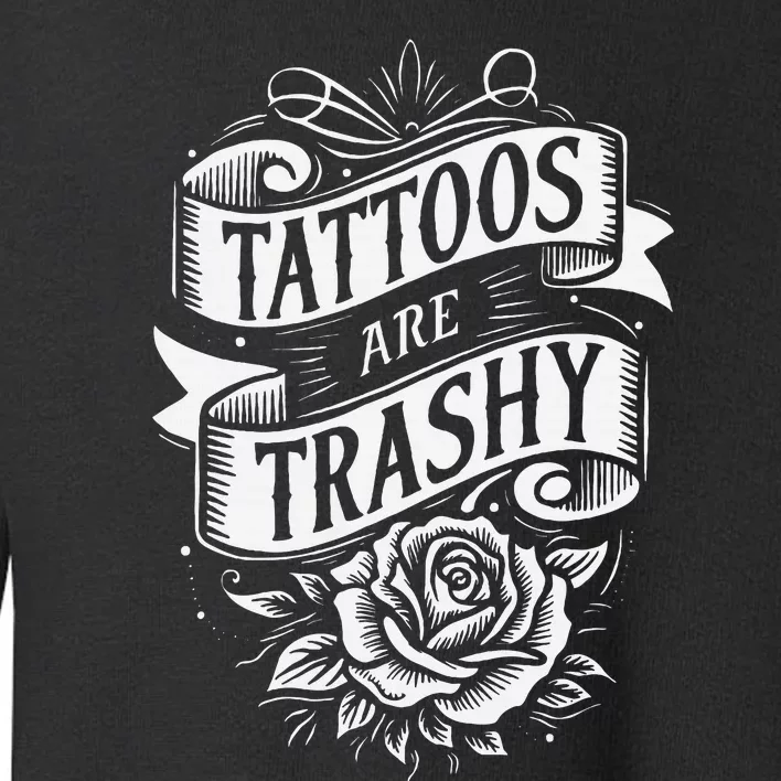 Tattoos Are Trashy Toddler Sweatshirt