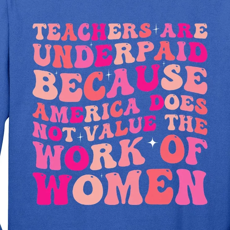 Teachers Are Underpaid Because America Does Not Value Tall Long Sleeve T-Shirt