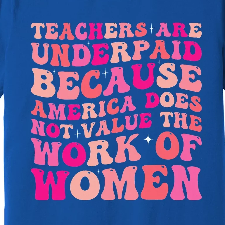 Teachers Are Underpaid Because America Does Not Value Premium T-Shirt