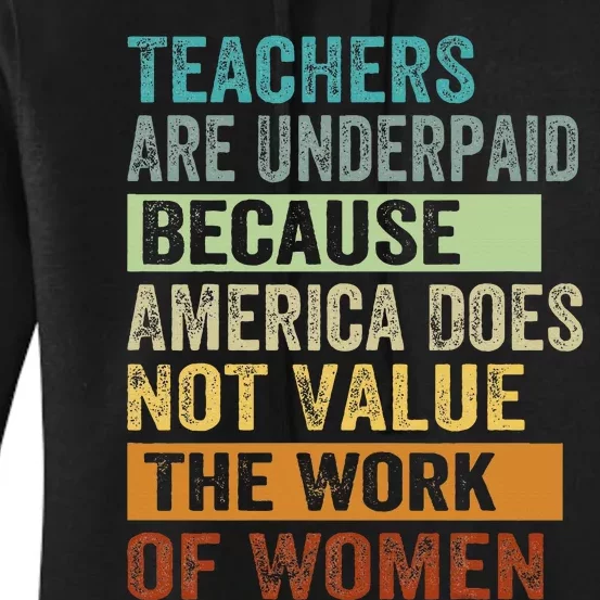 Teachers Are Underpaid Because America Does Not Value Women's Pullover Hoodie