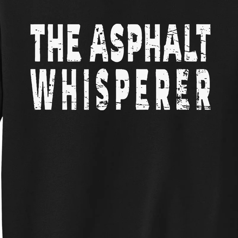 The Asphalt Whisperer Funny Street Road Paving Crew Tall Sweatshirt