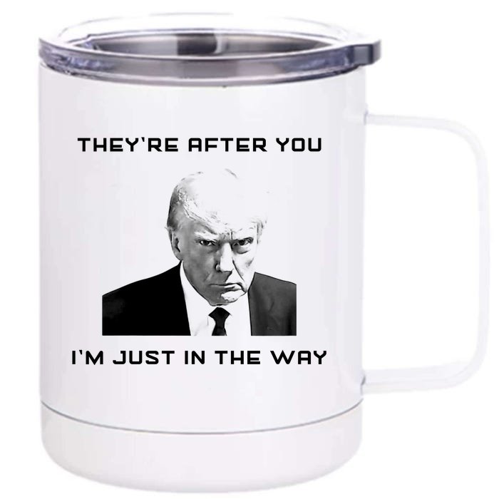 Theyre After You Im Just In The Way Donald Trump Front & Back 12oz Stainless Steel Tumbler Cup