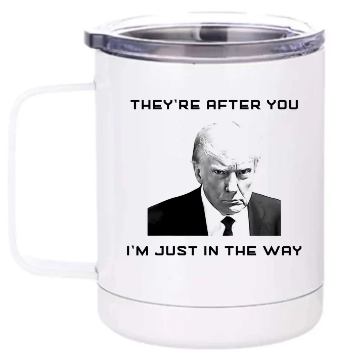 Theyre After You Im Just In The Way Donald Trump Front & Back 12oz Stainless Steel Tumbler Cup