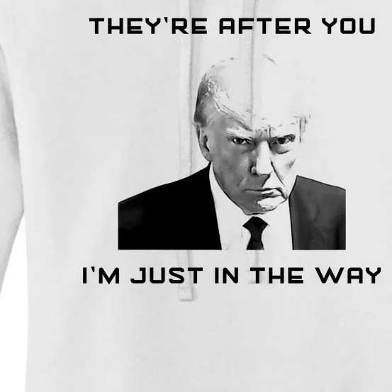 Theyre After You Im Just In The Way Donald Trump Women's Pullover Hoodie