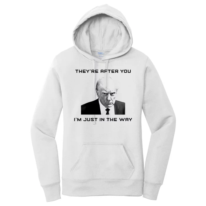 Theyre After You Im Just In The Way Donald Trump Women's Pullover Hoodie