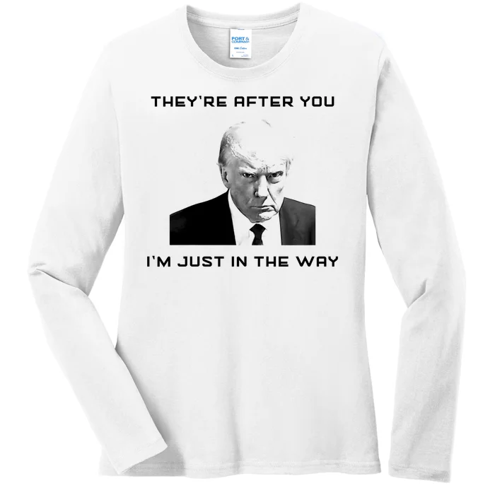 Theyre After You Im Just In The Way Donald Trump Ladies Long Sleeve Shirt