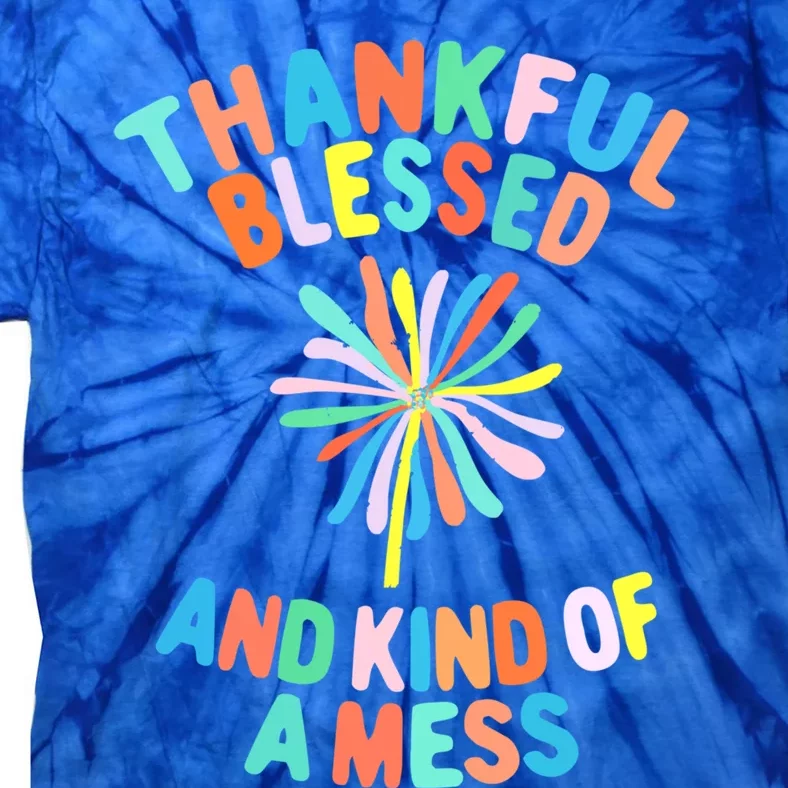 Thankful Blessed And Kind Of A Mess Gift Tie-Dye T-Shirt