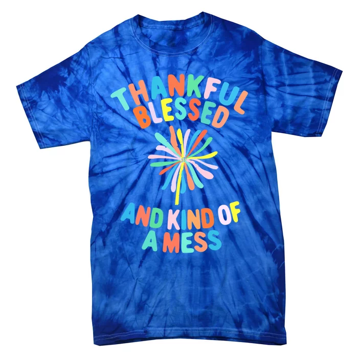 Thankful Blessed And Kind Of A Mess Gift Tie-Dye T-Shirt