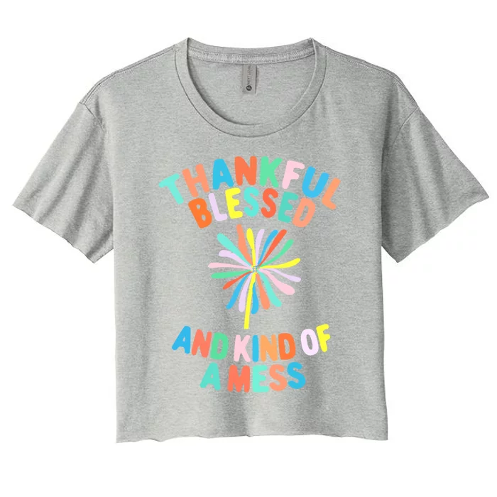 Thankful Blessed And Kind Of A Mess Gift Women's Crop Top Tee