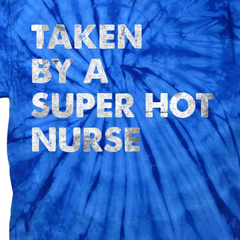 Taken By A Super Hot Nurse Friend Husband Gift Tie-Dye T-Shirt