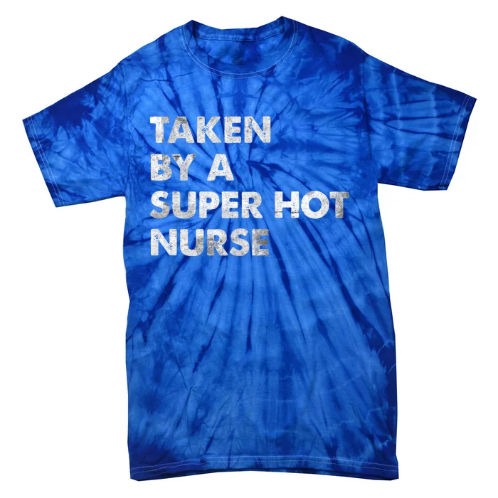 Taken By A Super Hot Nurse Friend Husband Gift Tie-Dye T-Shirt