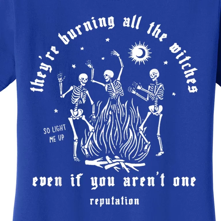 Theyre Burning All The Witches Even If You Arent One Funny Women's T-Shirt