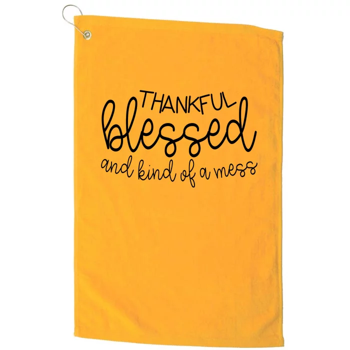 Thankful Blessed And Kind Of A Mess Funny Platinum Collection Golf Towel