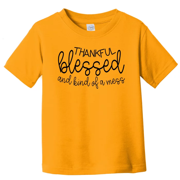 Thankful Blessed And Kind Of A Mess Funny Toddler T-Shirt