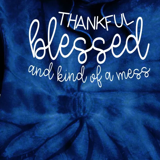 Thankful Blessed And Kind Of A Mess Funny Tie Dye Hoodie