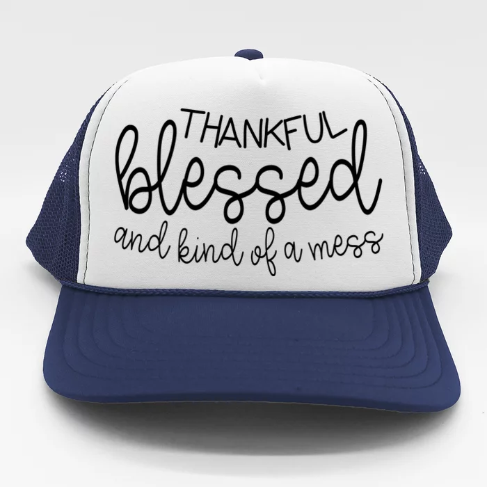 Thankful Blessed And Kind Of A Mess Funny Trucker Hat