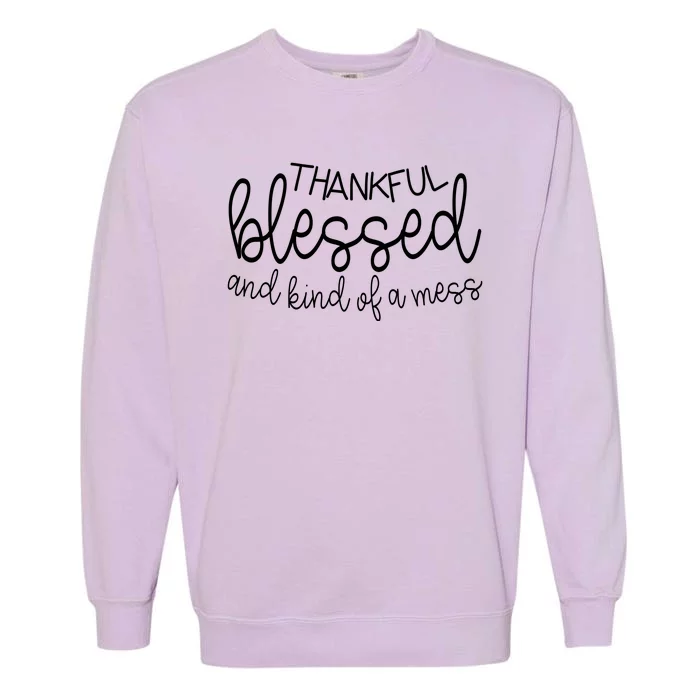 Thankful Blessed And Kind Of A Mess Funny Garment-Dyed Sweatshirt