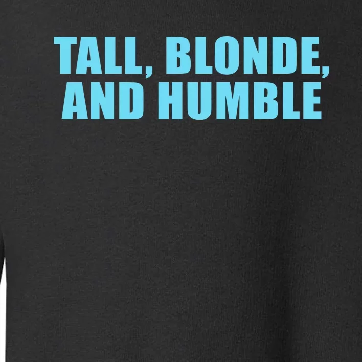 Tall Blonde And Humble Toddler Sweatshirt