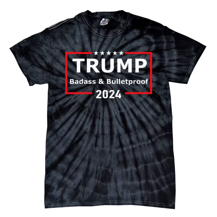 Trump Badass And Bulletproof 2024 Tie-Dye T-Shirt