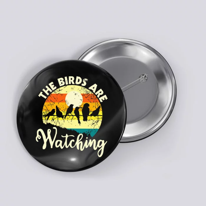 The Birds Are Watching Bird Watching Birder Bird Watcher Button