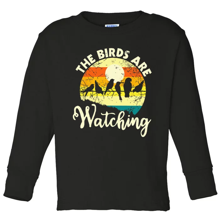 The Birds Are Watching Bird Watching Birder Bird Watcher Toddler Long Sleeve Shirt