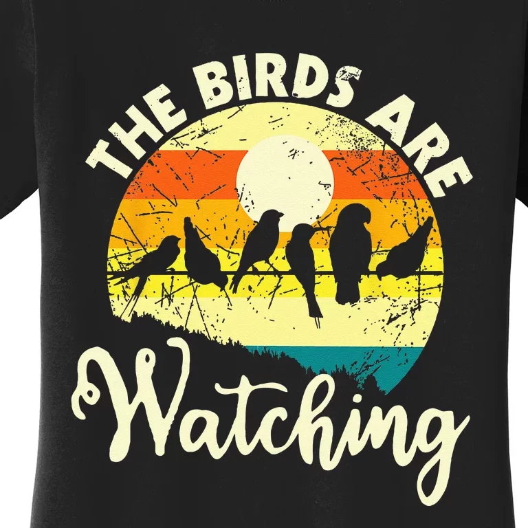 The Birds Are Watching Bird Watching Birder Bird Watcher Women's T-Shirt