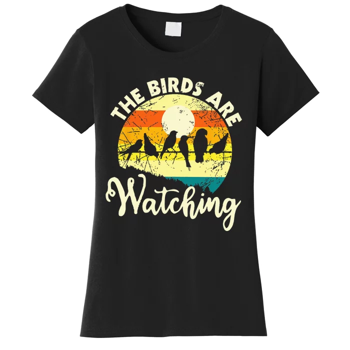 The Birds Are Watching Bird Watching Birder Bird Watcher Women's T-Shirt