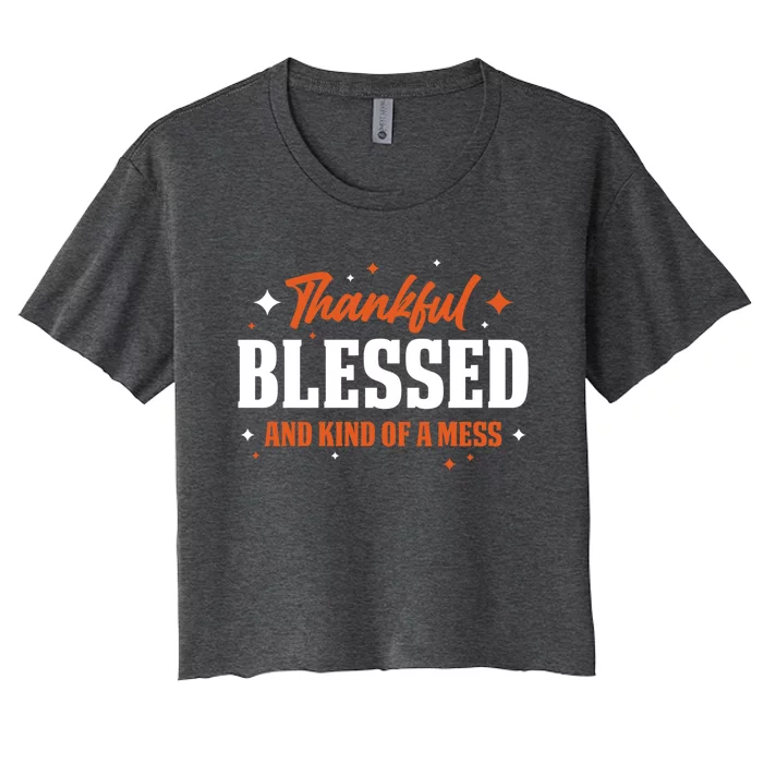 Thankful Blessed And Kind Of A Mess Gift Women's Crop Top Tee