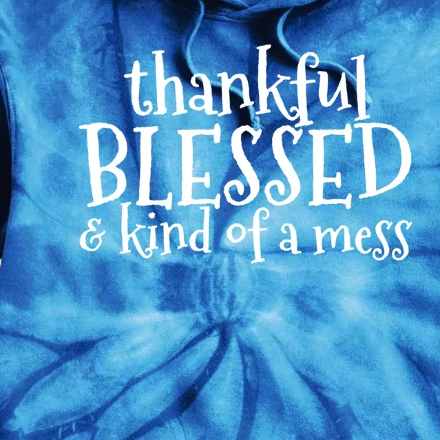 Thankful Blessed And Kind Of A Mess Thanksgiving Day Gift Tie Dye Hoodie