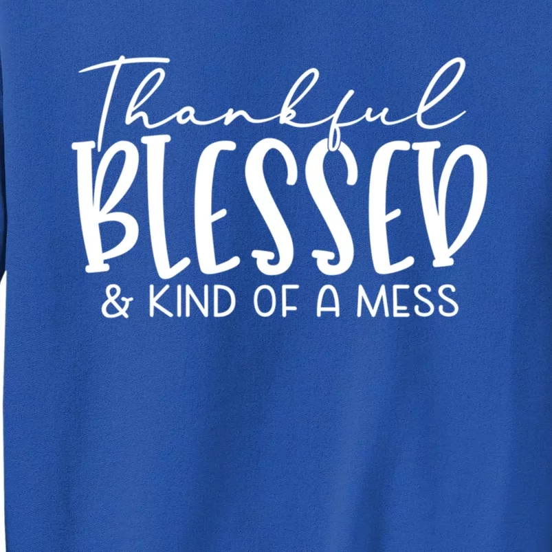 Thankful Blessed And Kind Of A Mess Funny Fall Autumn Mood Funny Gift Tall Sweatshirt