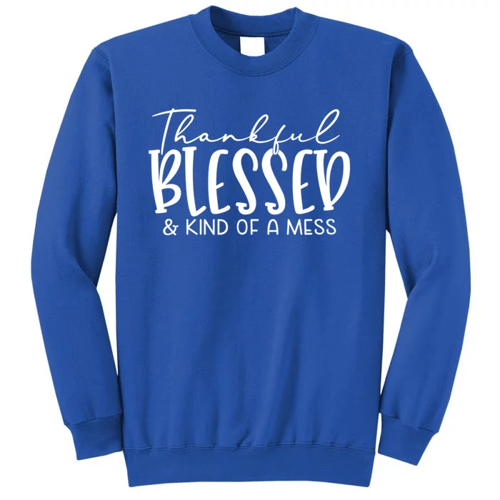 Thankful Blessed And Kind Of A Mess Funny Fall Autumn Mood Funny Gift Tall Sweatshirt