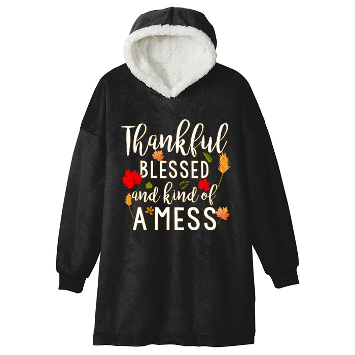 Thankful Blessed And Kind Of A Mess Hooded Wearable Blanket