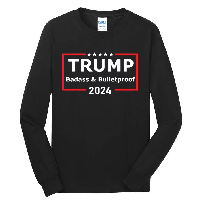 Trump Badass And Bulletproof 2024 Tall Long Sleeve T-Shirt