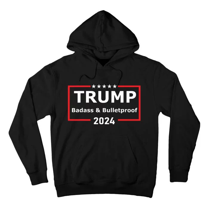 Trump Badass And Bulletproof 2024 Tall Hoodie