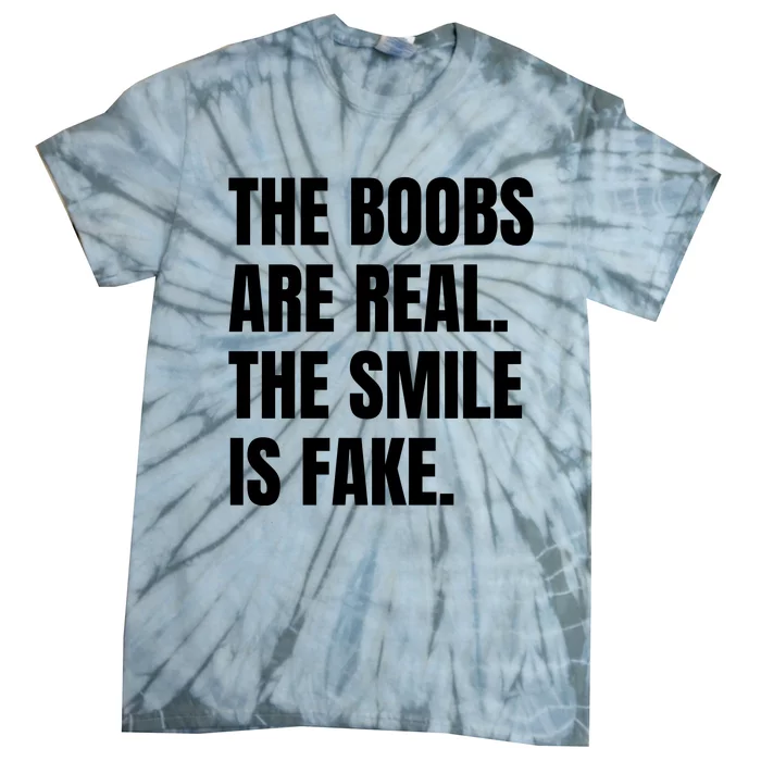 The Boobs Are Real The Smile Is Fake Tie-Dye T-Shirt