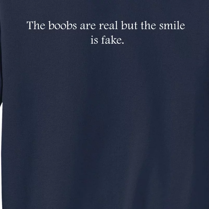 The Boobs Are Real But The Smile Is Fake. Funny Boobs Funny Grl Funny Summer Tall Sweatshirt