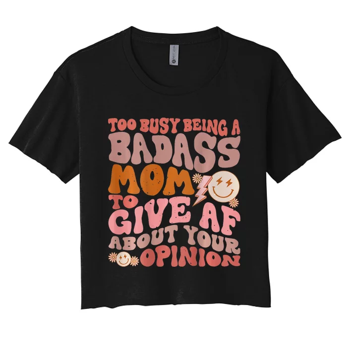 Too Busy Being A Badass Mom to Give AF About Your Opinion Women's Crop Top Tee