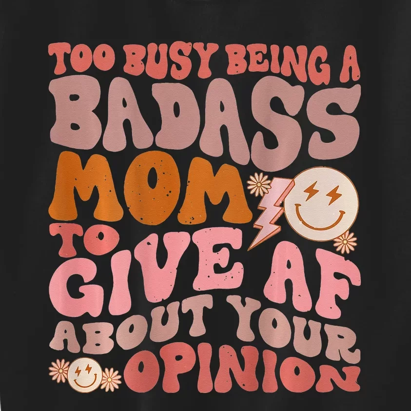 Too Busy Being A Badass Mom to Give AF About Your Opinion Kids Sweatshirt